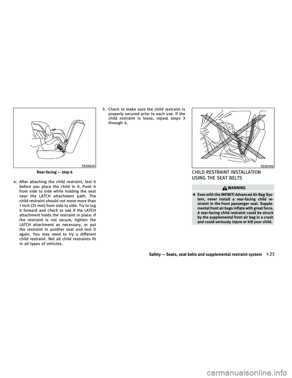 INFINITI G-CONVERTIBLE 2010 Owners Guide 4. After attaching the child restraint, test itbefore you place the child in it. Push it
from side to side while holding the seat
near the LATCH attachment path. The
child restraint should not move mo INFINITI G-CONVERTIBLE 2010 Owners Guide 4. After attaching the child restraint, test itbefore you place the child in it. Push it
from side to side while holding the seat
near the LATCH attachment path. The
child restraint should not move mo