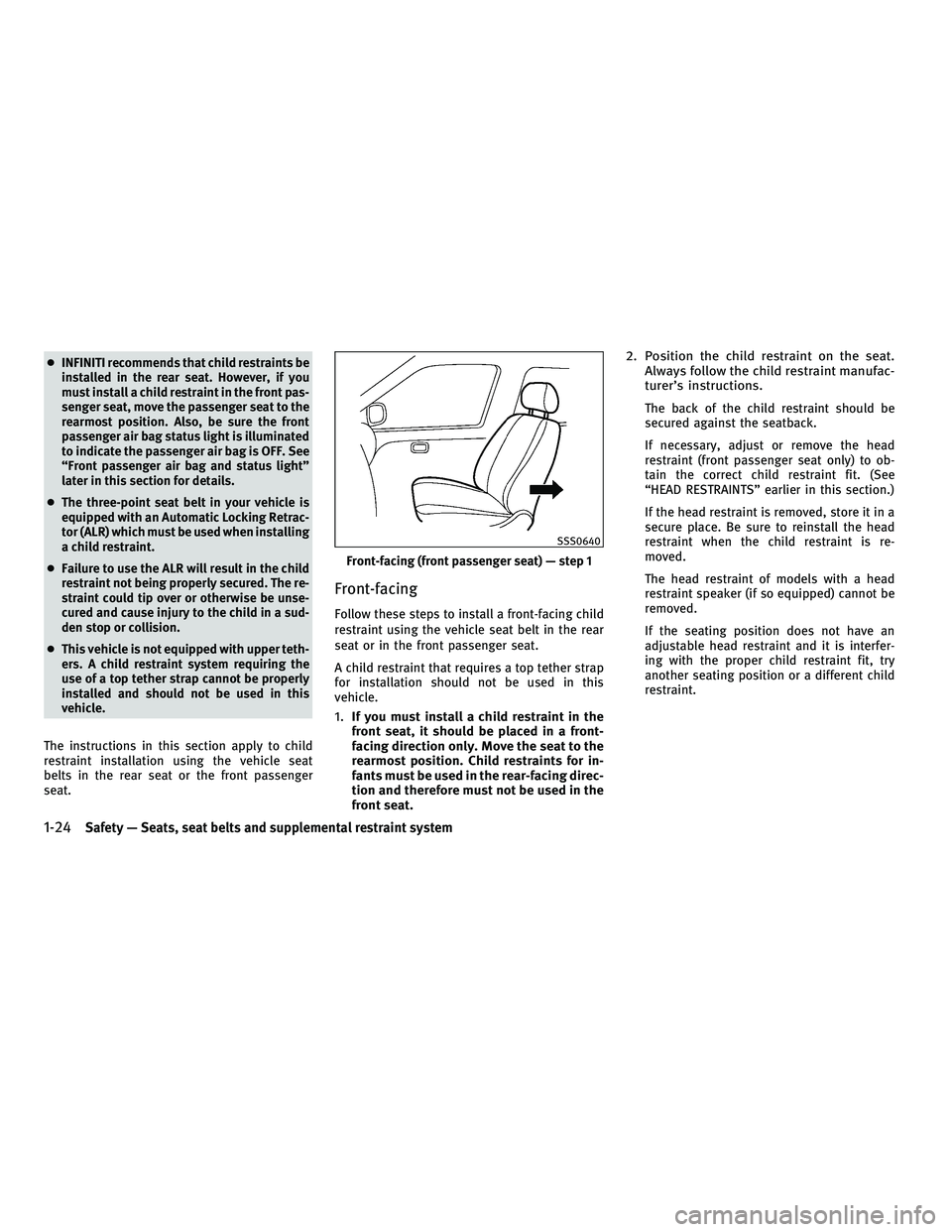 INFINITI G-CONVERTIBLE 2010  Owners Manual ●INFINITI recommends that child restraints be
installed in the rear seat. However, if you
must install a child restraint in the front pas-
senger seat, move the passenger seat to the
rearmost positi