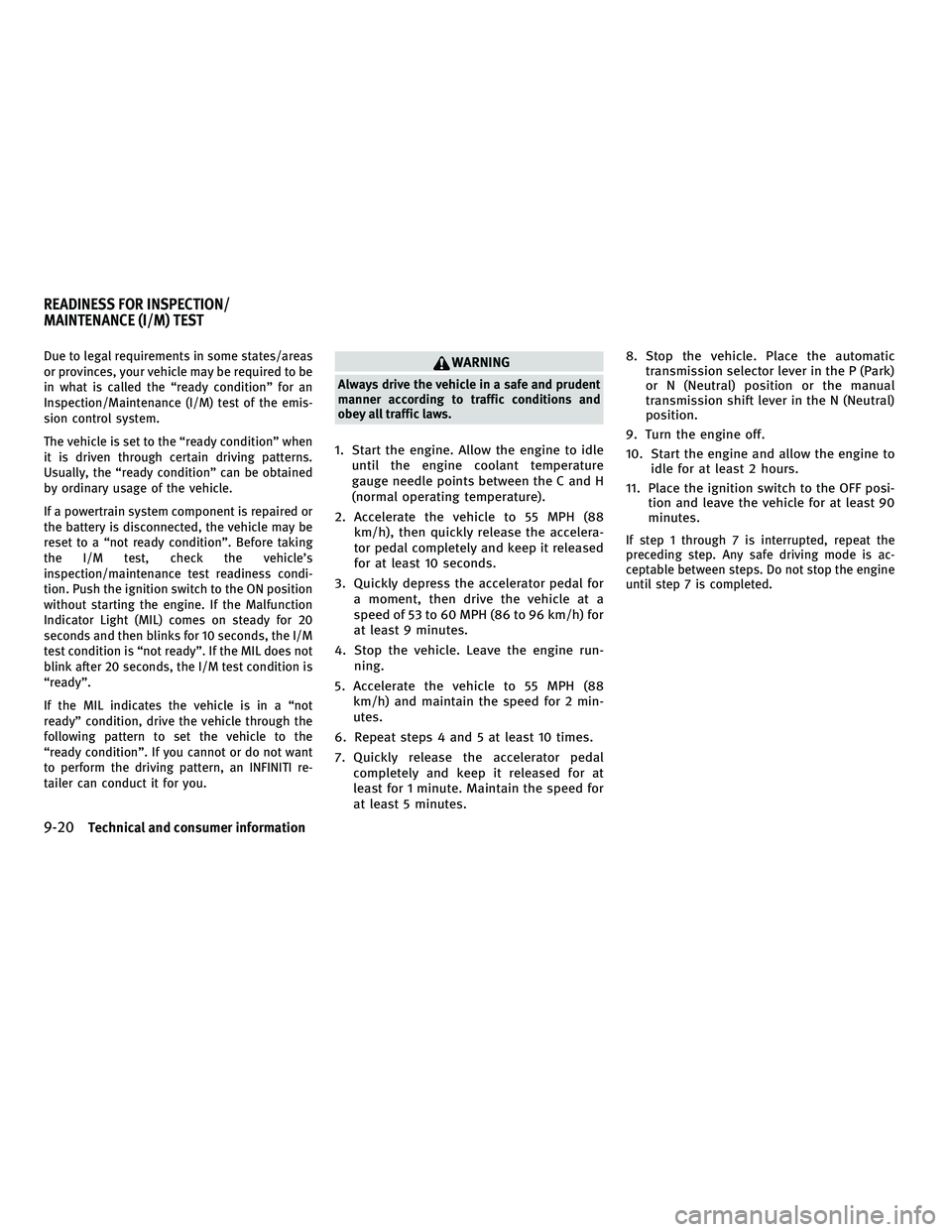 INFINITI G-CONVERTIBLE 2010 Service Manual Due to legal requirements in some states/areas
or provinces, your vehicle may be required to be
in what is called the “ready condition” for an
Inspection/Maintenance (I/M) test of the emis-
sion c
