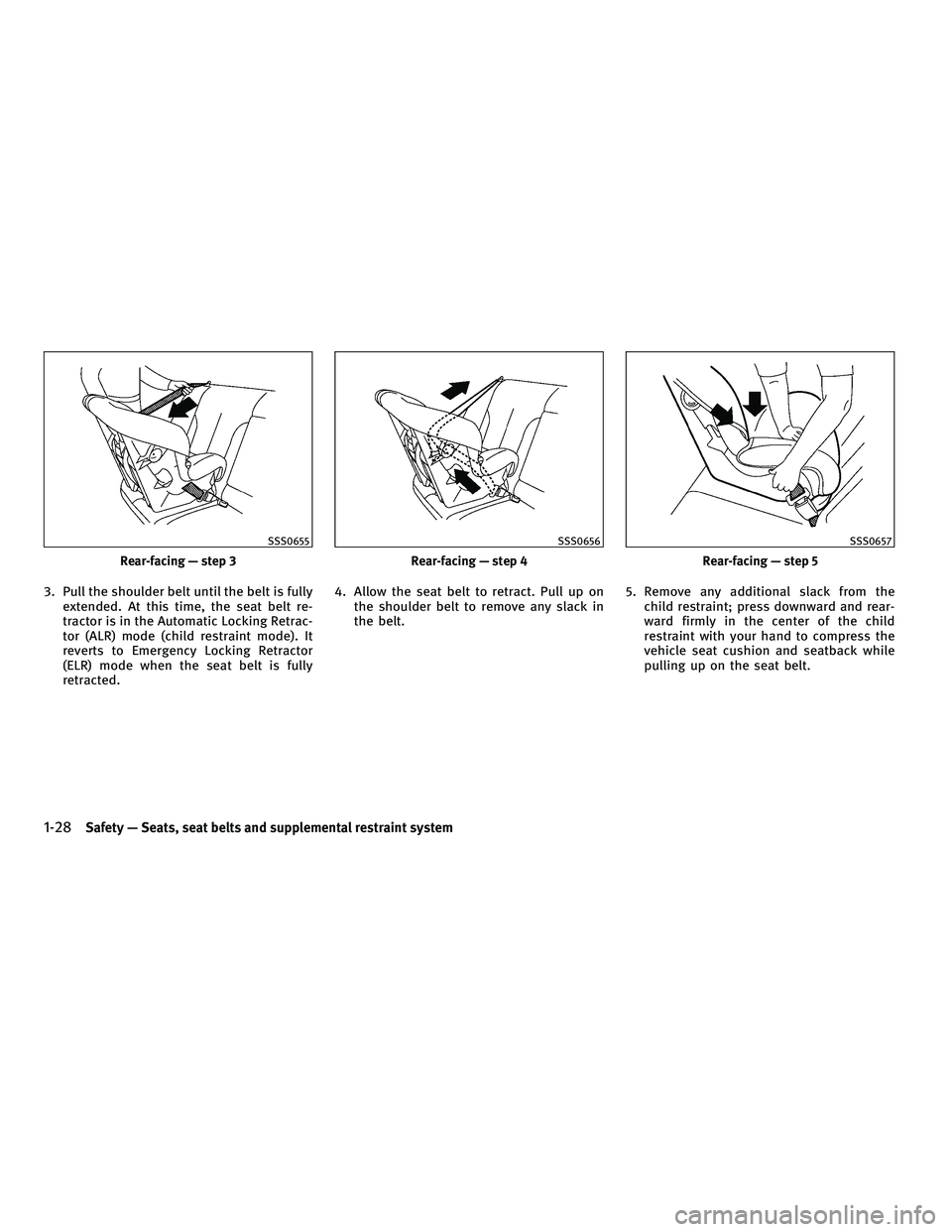 INFINITI G-CONVERTIBLE 2010 Service Manual 3. Pull the shoulder belt until the belt is fullyextended. At this time, the seat belt re-
tractor is in the Automatic Locking Retrac-
tor (ALR) mode (child restraint mode). It
reverts to Emergency Lo