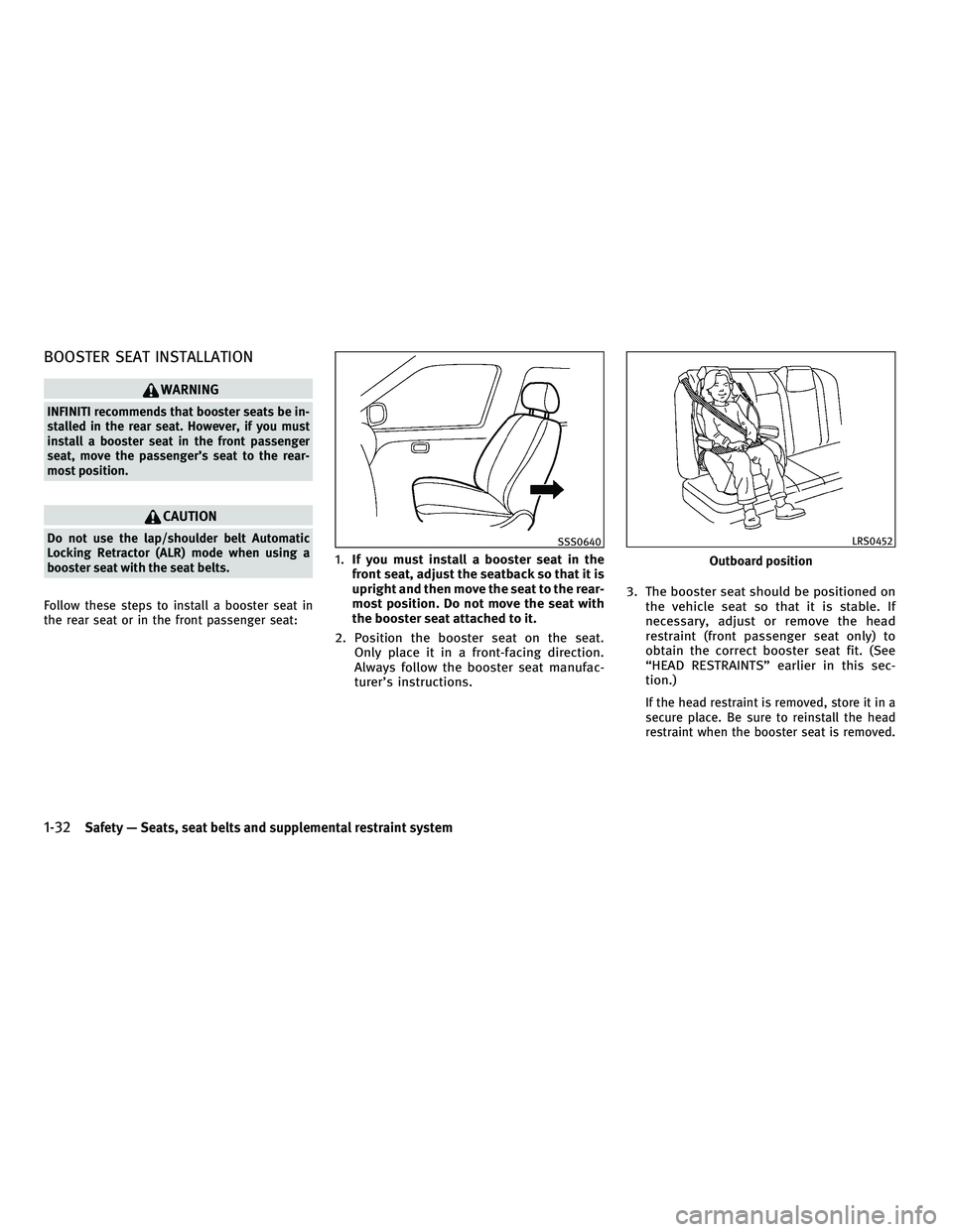 INFINITI G-CONVERTIBLE 2010  Owners Manual BOOSTER SEAT INSTALLATION
WARNING
INFINITI recommends that booster seats be in-
stalled in the rear seat. However, if you must
install a booster seat in the front passenger
seat, move the passenger’
