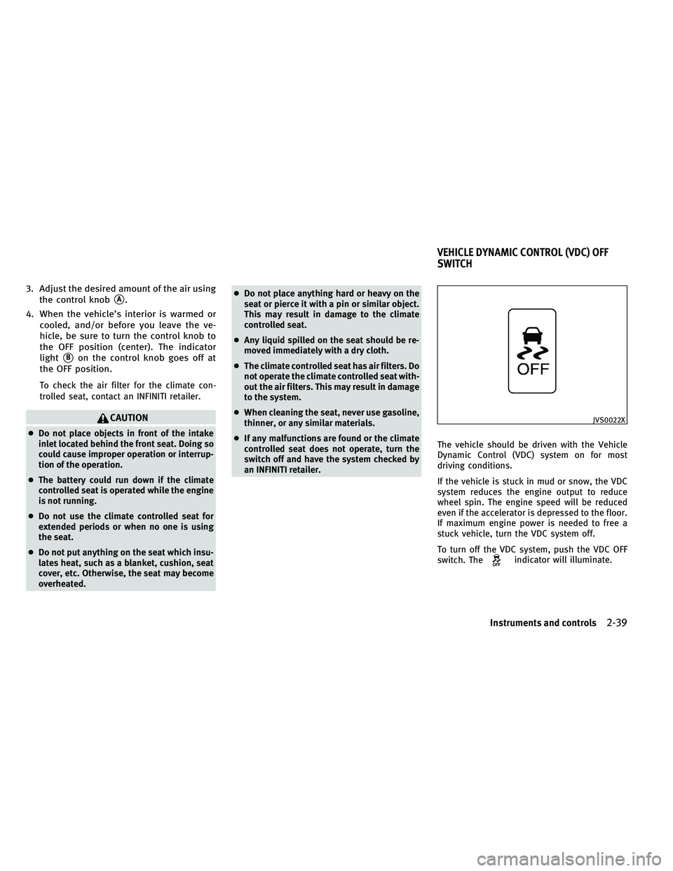 INFINITI G-CONVERTIBLE 2011 User Guide 3. Adjust the desired amount of the air usingthe control knob
A.
4. When the vehicle’s interior is warmed or cooled, and/or before you leave the ve-
hicle, be sure to turn the control knob to
the O