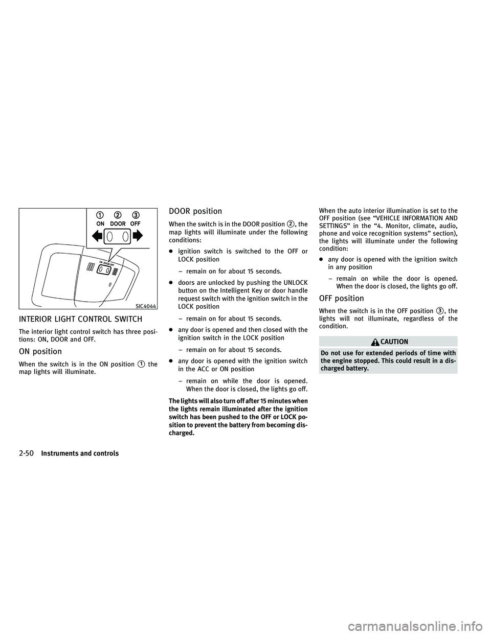 INFINITI G-CONVERTIBLE 2011  Owners Manual INTERIOR LIGHT CONTROL SWITCH
The interior light control switch has three posi-
tions: ON, DOOR and OFF.
ON position
When the switch is in the ON position1the
map lights will illuminate.
DOOR positio