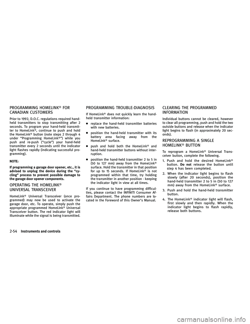 INFINITI G-CONVERTIBLE 2011  Owners Manual PROGRAMMING HOMELINKFOR
CANADIAN CUSTOMERS
Prior to 1992, D.O.C. regulations required hand-
held transmitters to stop transmitting after 2
seconds. To program your hand-held transmit-
ter to HomeLink