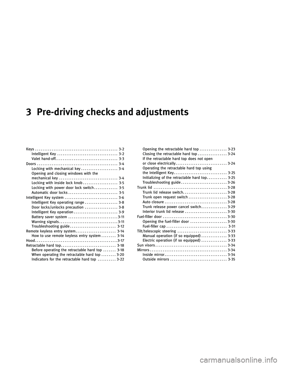 INFINITI G-CONVERTIBLE 2011 Owners Manual 3 Pre-driving checks and adjustments
Keys............................................. 3-2
Intelligent Key ................................. 3-2
Valet hand-off .................................. 3-3
D INFINITI G-CONVERTIBLE 2011 Owners Manual 3 Pre-driving checks and adjustments
Keys............................................. 3-2
Intelligent Key ................................. 3-2
Valet hand-off .................................. 3-3
D