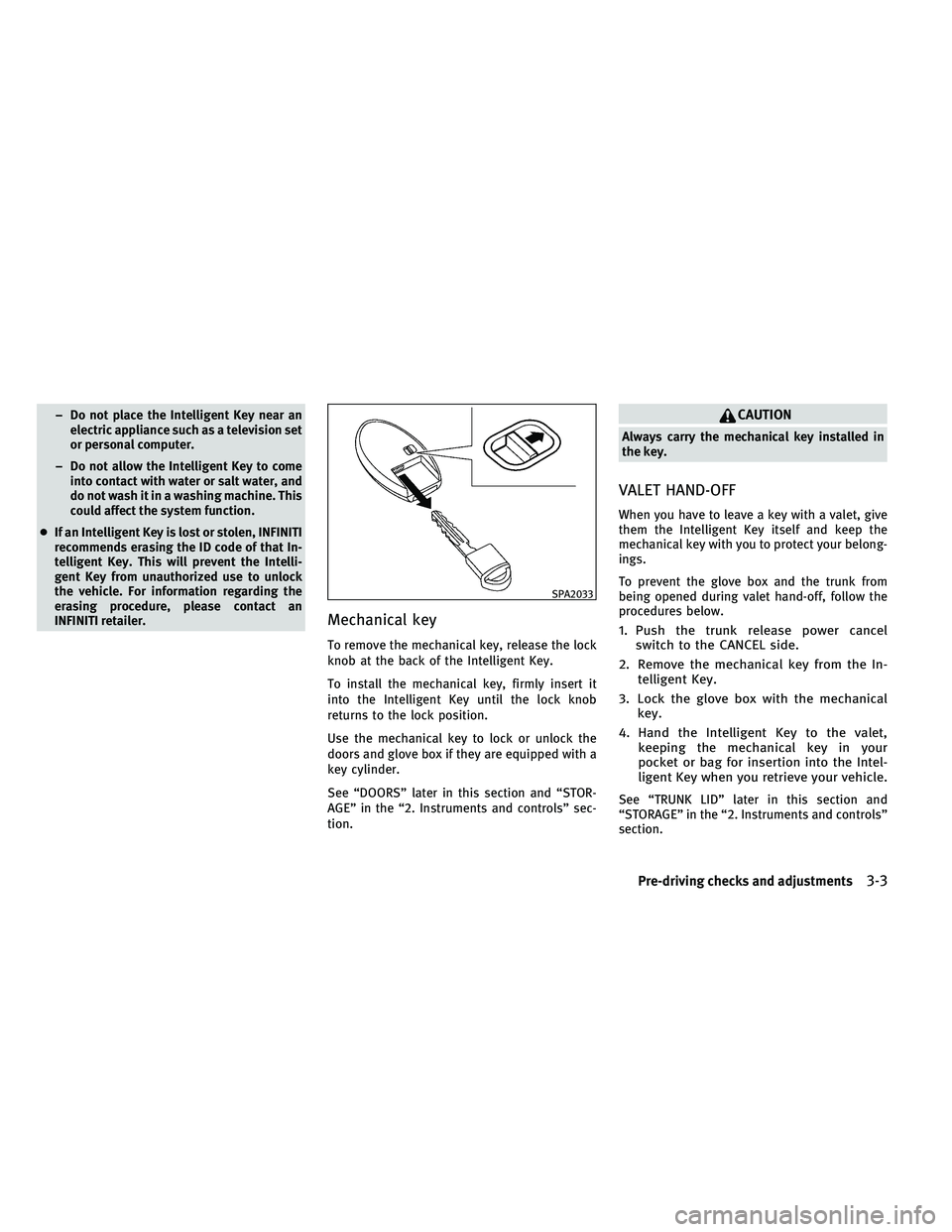 INFINITI G-CONVERTIBLE 2011 Owners Manual – Do not place the Intelligent Key near anelectric appliance such as a television set
or personal computer.
– Do not allow the Intelligent Key to come into contact with water or salt water, and
do INFINITI G-CONVERTIBLE 2011 Owners Manual – Do not place the Intelligent Key near anelectric appliance such as a television set
or personal computer.
– Do not allow the Intelligent Key to come into contact with water or salt water, and
do