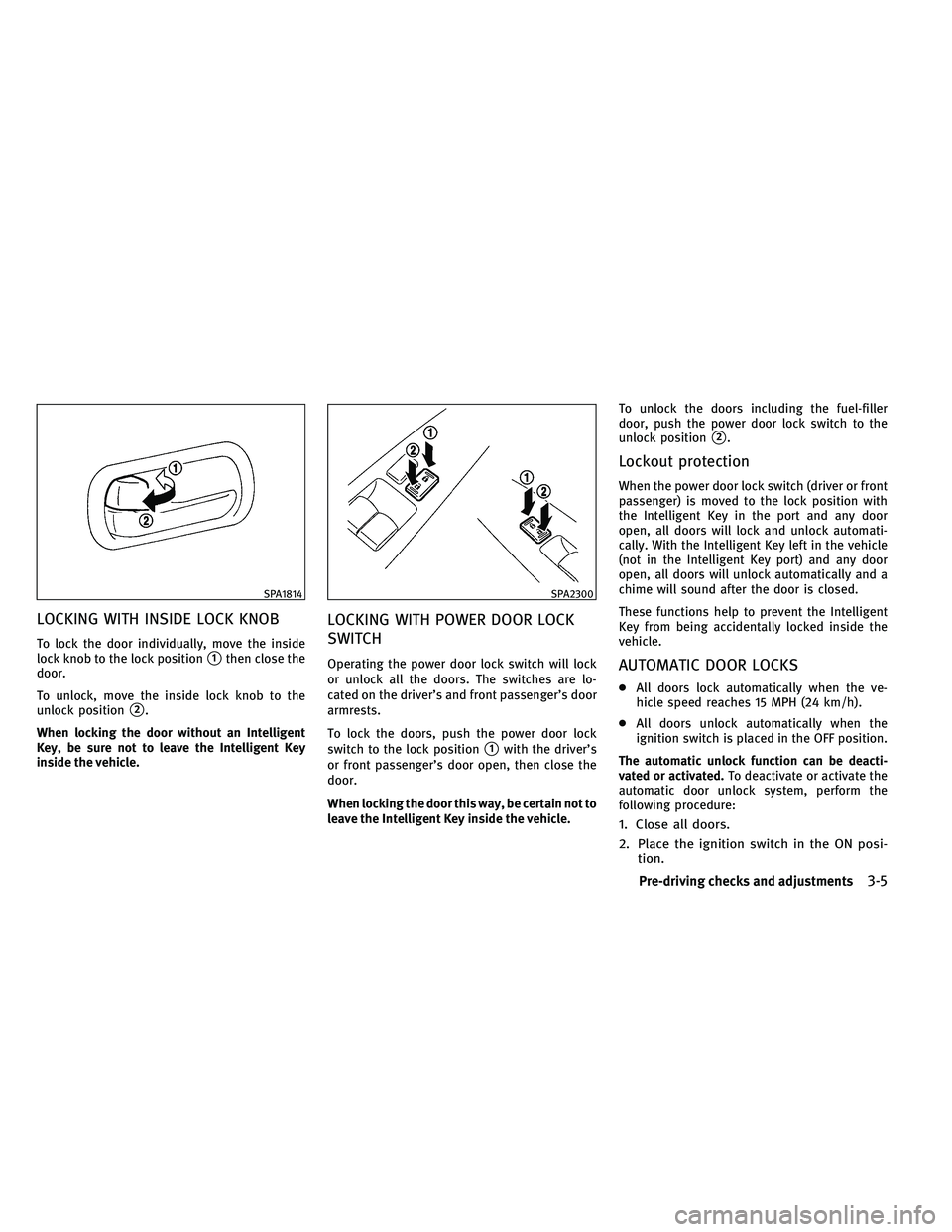 INFINITI G-CONVERTIBLE 2011  Owners Manual LOCKING WITH INSIDE LOCK KNOB
To lock the door individually, move the inside
lock knob to the lock position
1then close the
door.
To unlock, move the inside lock knob to the
unlock position
2.
When 