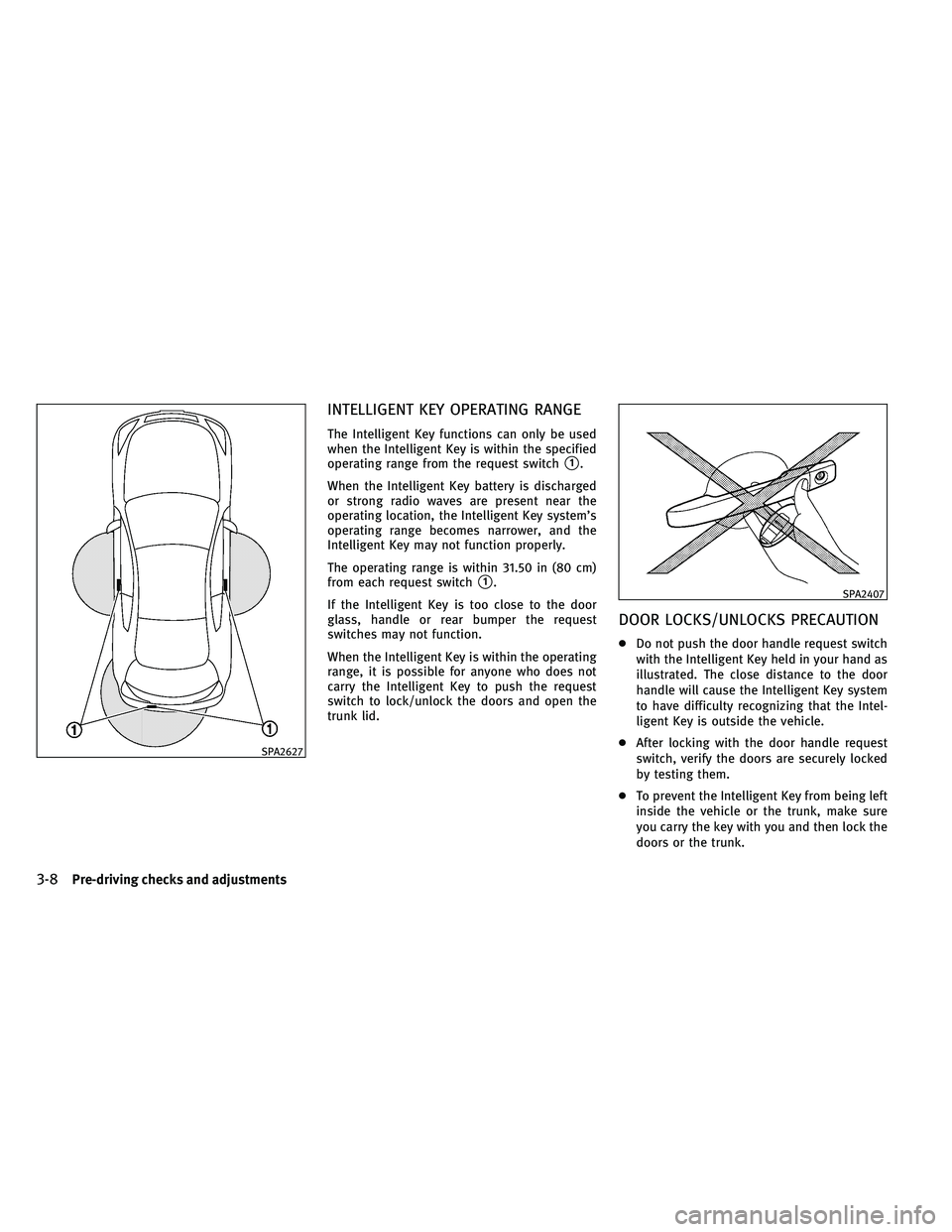 INFINITI G-CONVERTIBLE 2011  Owners Manual INTELLIGENT KEY OPERATING RANGE
The Intelligent Key functions can only be used
when the Intelligent Key is within the specified
operating range from the request switch
1.
When the Intelligent Key bat