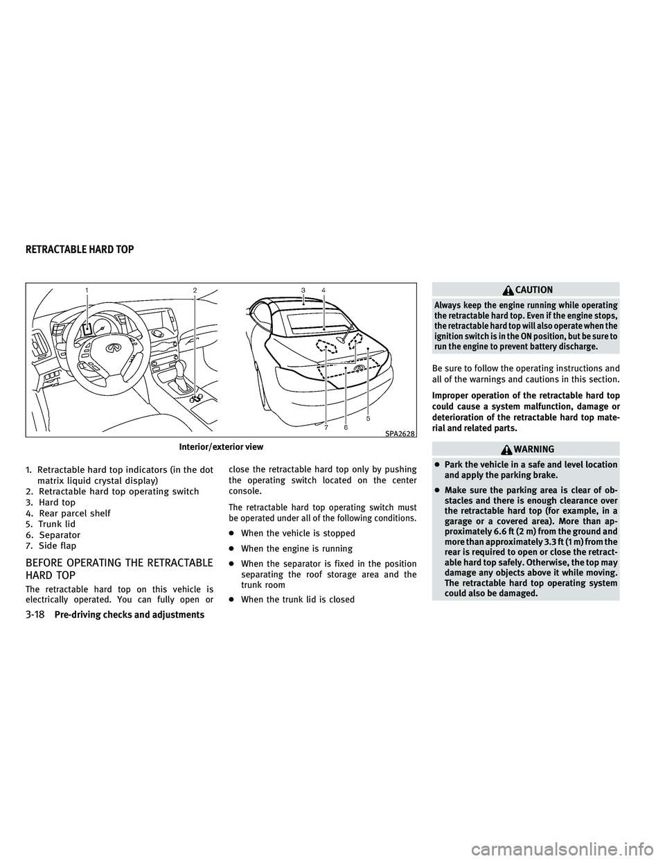 INFINITI G-CONVERTIBLE 2011 Owners Guide 1. Retractable hard top indicators (in the dotmatrix liquid crystal display)
2. Retractable hard top operating switch
3. Hard top
4. Rear parcel shelf
5. Trunk lid
6. Separator
7. Side flap
BEFORE OPE