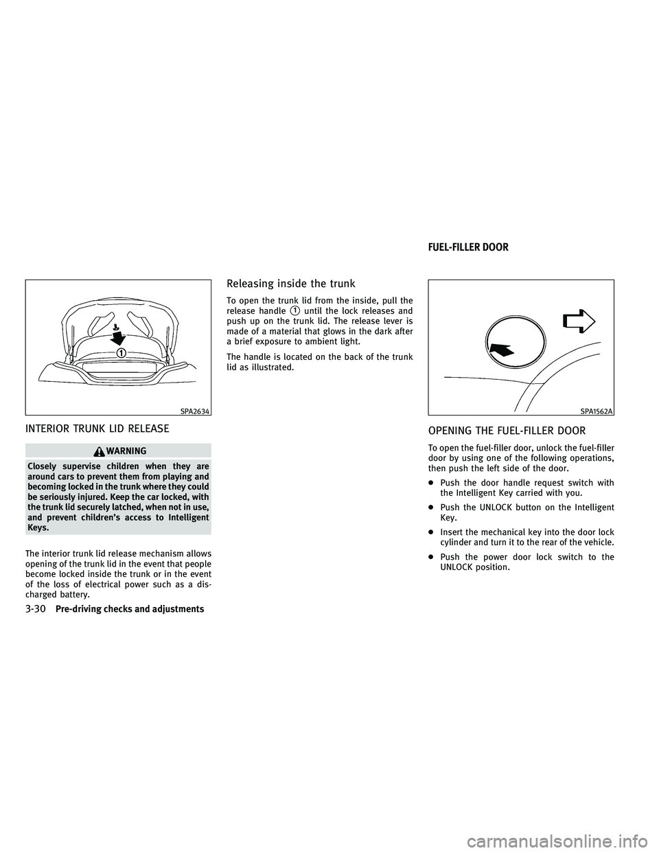 INFINITI G-CONVERTIBLE 2011  Owners Manual INTERIOR TRUNK LID RELEASE
WARNING
Closely supervise children when they are
around cars to prevent them from playing and
becoming locked in the trunk where they could
be seriously injured. Keep the ca