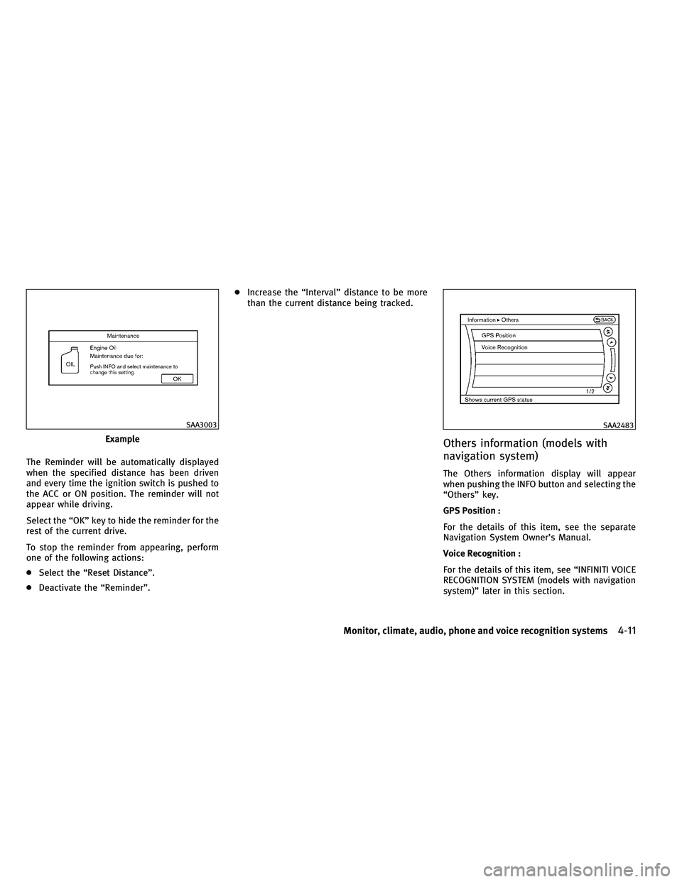 INFINITI G-CONVERTIBLE 2011 User Guide The Reminder will be automatically displayed
when the specified distance has been driven
and every time the ignition switch is pushed to
the ACC or ON position. The reminder will not
appear while driv