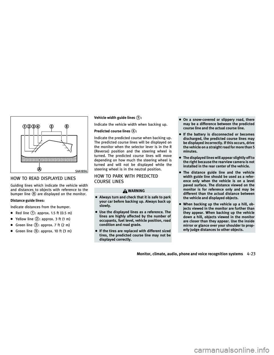 INFINITI G-CONVERTIBLE 2011  Owners Manual HOW TO READ DISPLAYED LINES
Guiding lines which indicate the vehicle width
and distances to objects with reference to the
bumper line
Aare displayed on the monitor.
Distance guide lines:
Indicate dis