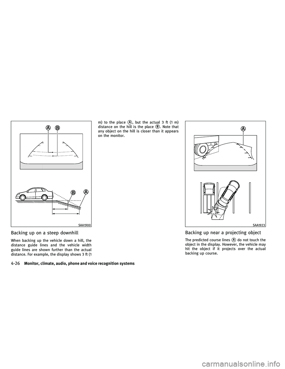 INFINITI G-CONVERTIBLE 2011  Owners Manual Backing up on a steep downhill
When backing up the vehicle down a hill, the
distance guide lines and the vehicle width
guide lines are shown further than the actual
distance. For example, the display 