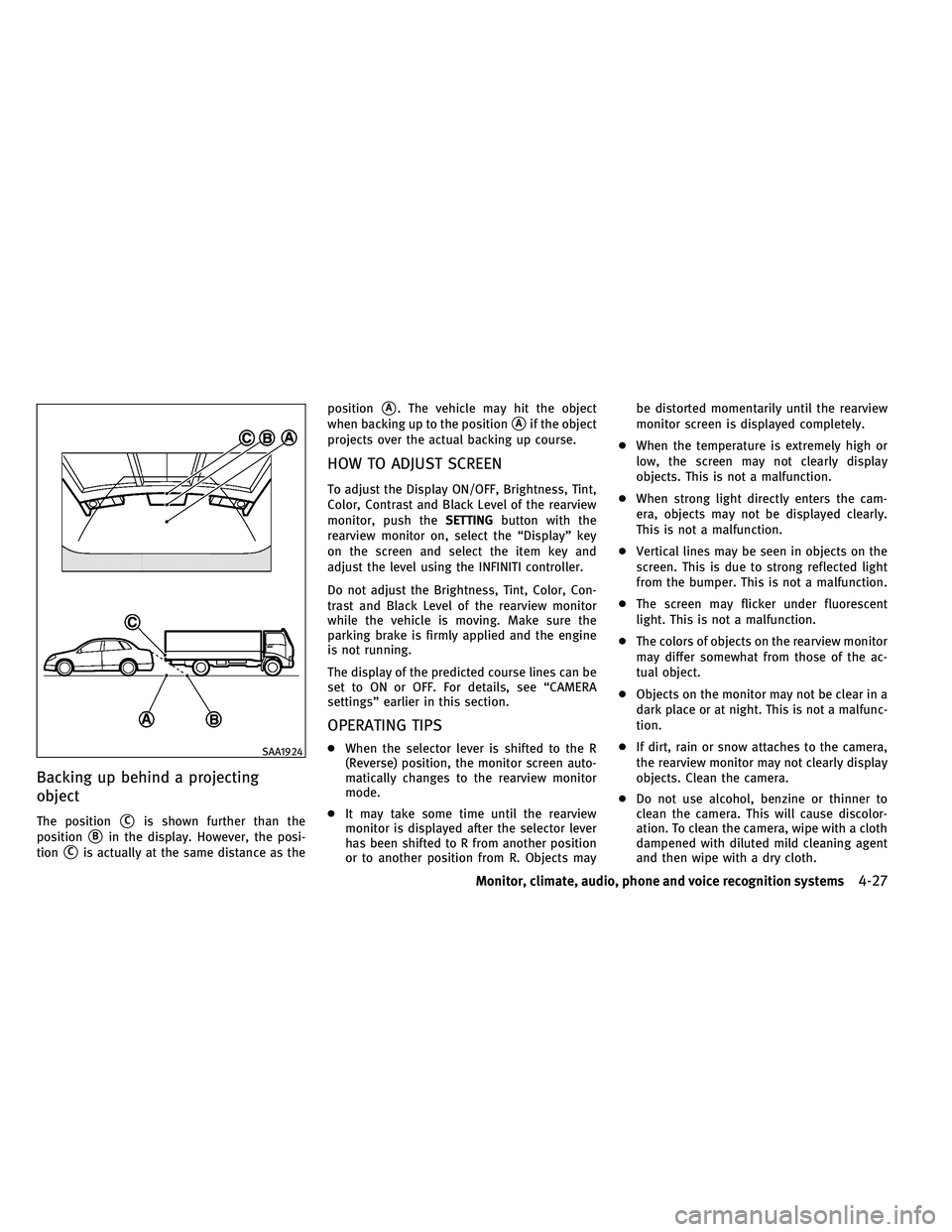INFINITI G-CONVERTIBLE 2011 Service Manual Backing up behind a projecting
object
The positionCis shown further than the
position
Bin the display. However, the posi-
tion
Cis actually at the same distance as the position
A. The vehicle may 