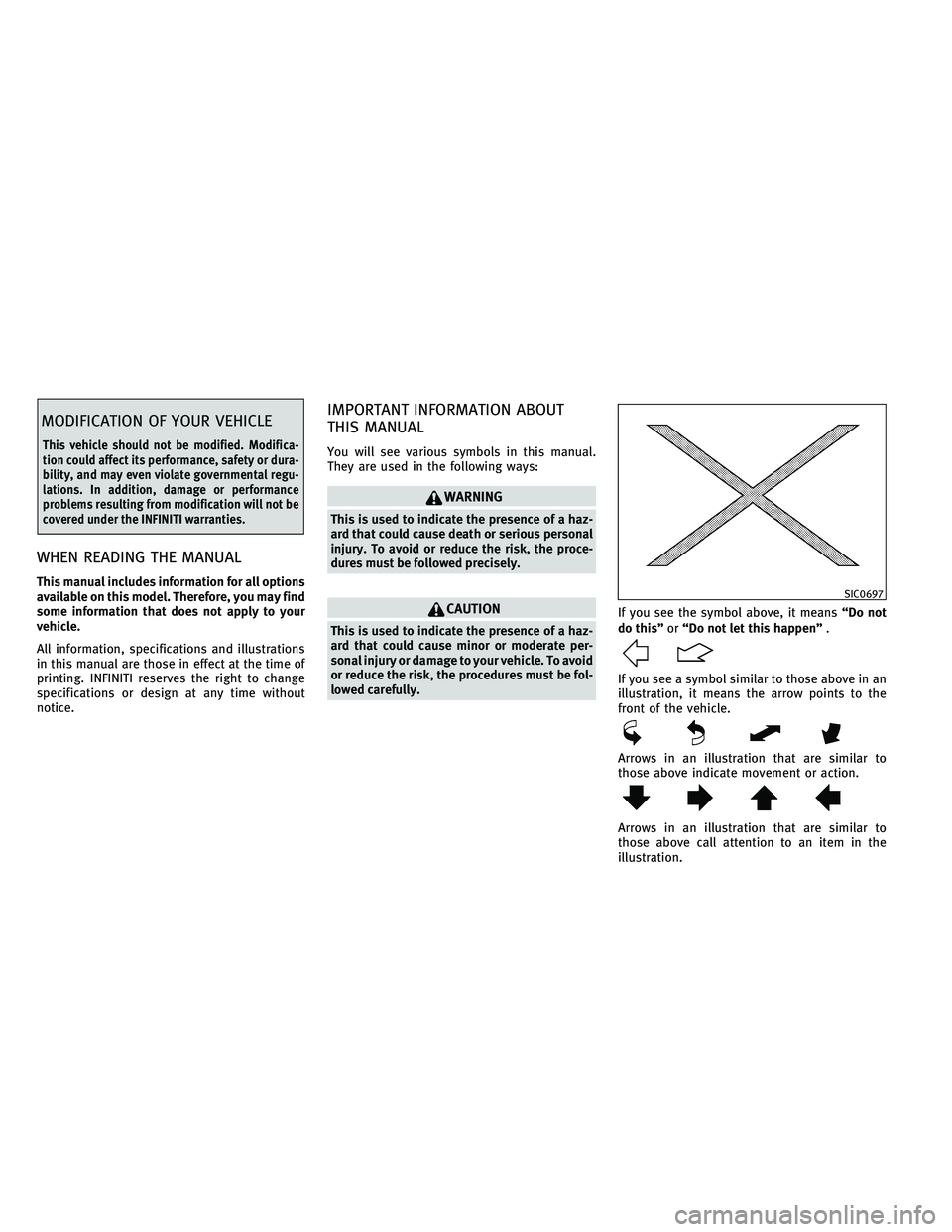 INFINITI G-CONVERTIBLE 2011  Owners Manual MODIFICATION OF YOUR VEHICLE
This vehicle should not be modified. Modifica-
tion could affect its performance, safety or dura-
bility, and may even violate governmental regu-
lations. In addition, dam