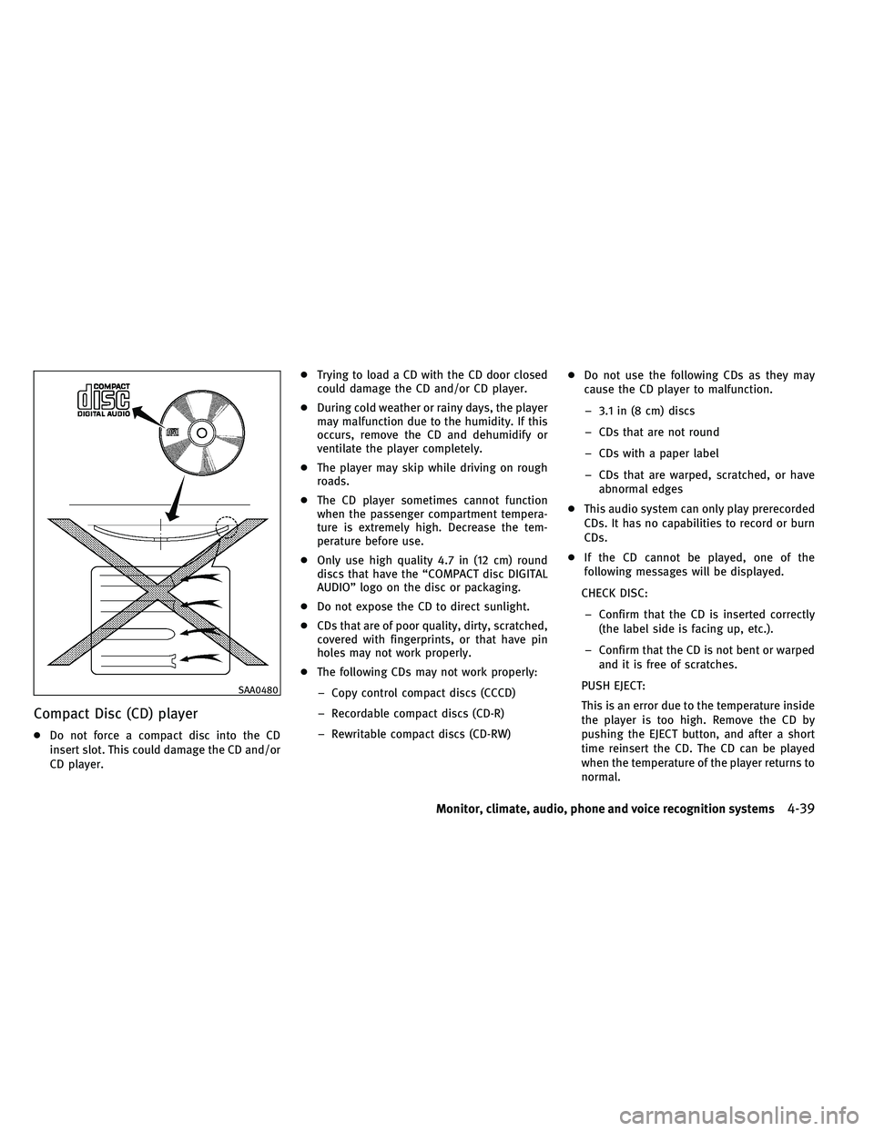 INFINITI G-CONVERTIBLE 2011 Owners Manual Compact Disc (CD) player
●Do not force a compact disc into the CD
insert slot. This could damage the CD and/or
CD player. ●
Trying to load a CD with the CD door closed
could damage the CD and/or C INFINITI G-CONVERTIBLE 2011 Owners Manual Compact Disc (CD) player
●Do not force a compact disc into the CD
insert slot. This could damage the CD and/or
CD player. ●
Trying to load a CD with the CD door closed
could damage the CD and/or C