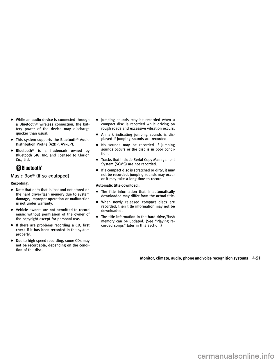 INFINITI G-CONVERTIBLE 2011  Owners Manual ●While an audio device is connected through
a Bluetooth wireless connection, the bat-
tery power of the device may discharge
quicker than usual.
● This system supports the Bluetooth Audio
Distri