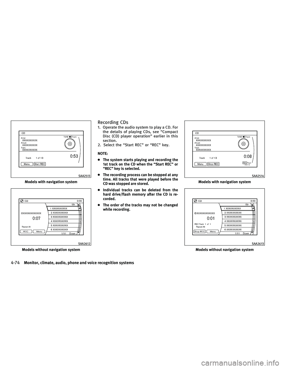 INFINITI G-CONVERTIBLE 2011 User Guide Recording CDs
1. Operate the audio system to play a CD. Forthe details of playing CDs, see “Compact
Disc (CD) player operation” earlier in this
section.
2. Select the “Start REC” or “REC” 