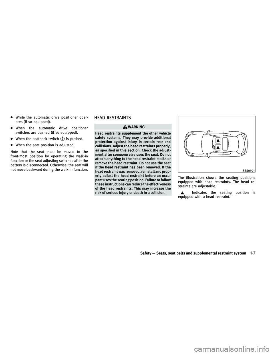 INFINITI G-CONVERTIBLE 2011 Owners Manual ●While the automatic drive positioner oper-
ates (if so equipped).
● When the automatic drive positioner
switches are pushed (if so equipped).
● When the seatback switch
2is pushed.
● When th
