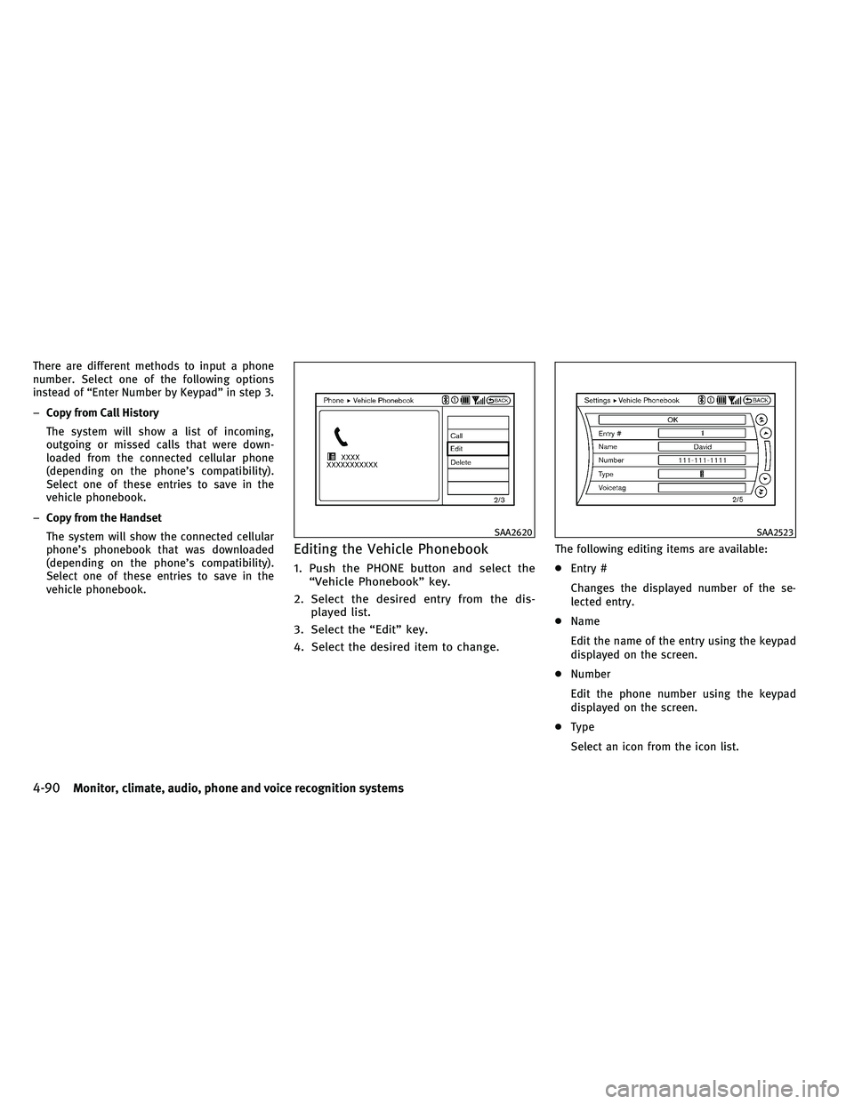 INFINITI G-CONVERTIBLE 2011  Owners Manual There are different methods to input a phone
number. Select one of the following options
instead of “Enter Number by Keypad” in step 3.
–Copy from Call History
The system will show a list of inc