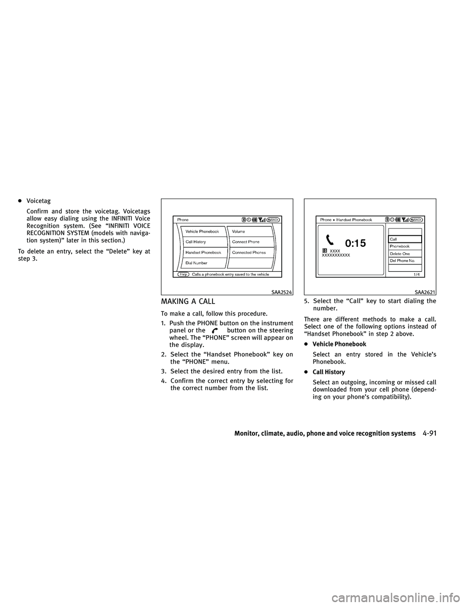 INFINITI G-CONVERTIBLE 2011  Owners Manual ●Voicetag
Confirm and store the voicetag. Voicetags
allow easy dialing using the INFINITI Voice
Recognition system. (See “INFINITI VOICE
RECOGNITION SYSTEM (models with naviga-
tion system)” lat