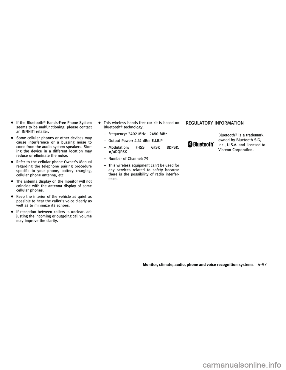 INFINITI G-CONVERTIBLE 2011  Owners Manual ●If the Bluetooth Hands-Free Phone System
seems to be malfunctioning, please contact
an INFINITI retailer.
● Some cellular phones or other devices may
cause interference or a buzzing noise to
com