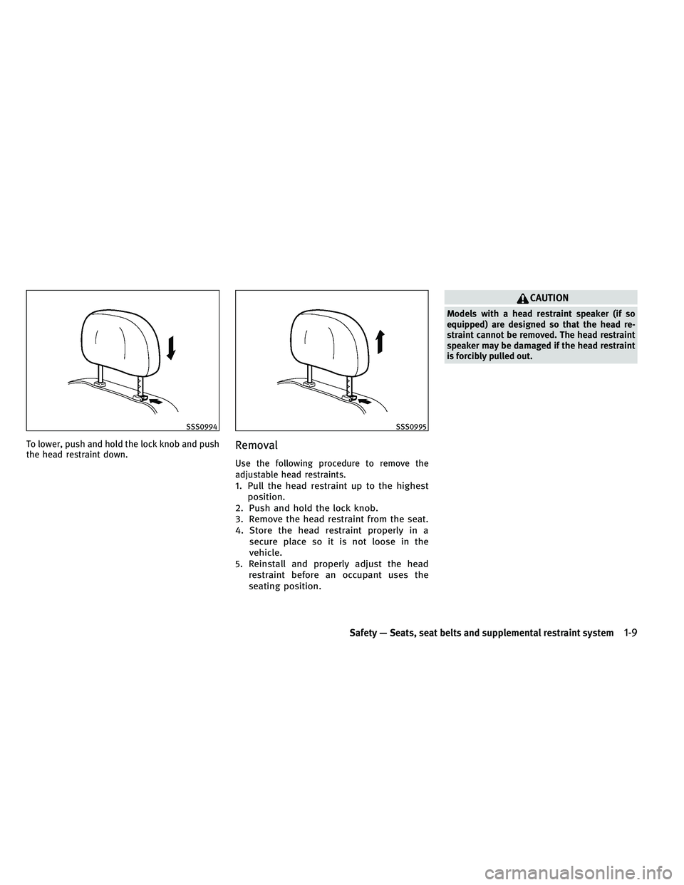 INFINITI G-CONVERTIBLE 2011 Owners Manual To lower, push and hold the lock knob and push
the head restraint down.Removal
Use the following procedure to remove the
adjustable head restraints.
1. Pull the head restraint up to the highestpositio
