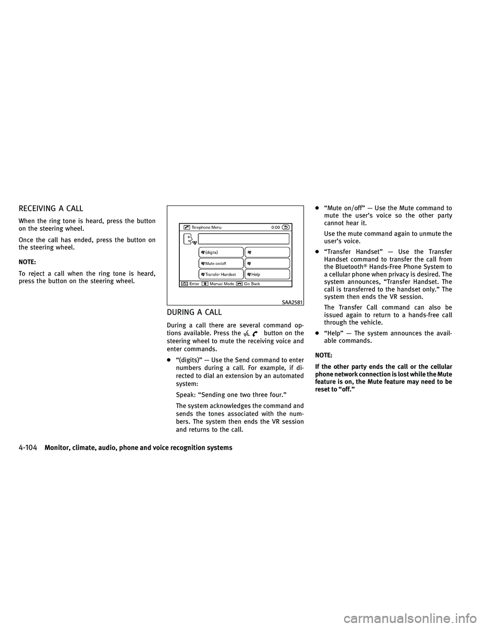 INFINITI G-CONVERTIBLE 2011  Owners Manual RECEIVING A CALL
When the ring tone is heard, press the button
on the steering wheel.
Once the call has ended, press the button on
the steering wheel.
NOTE:
To reject a call when the ring tone is hear