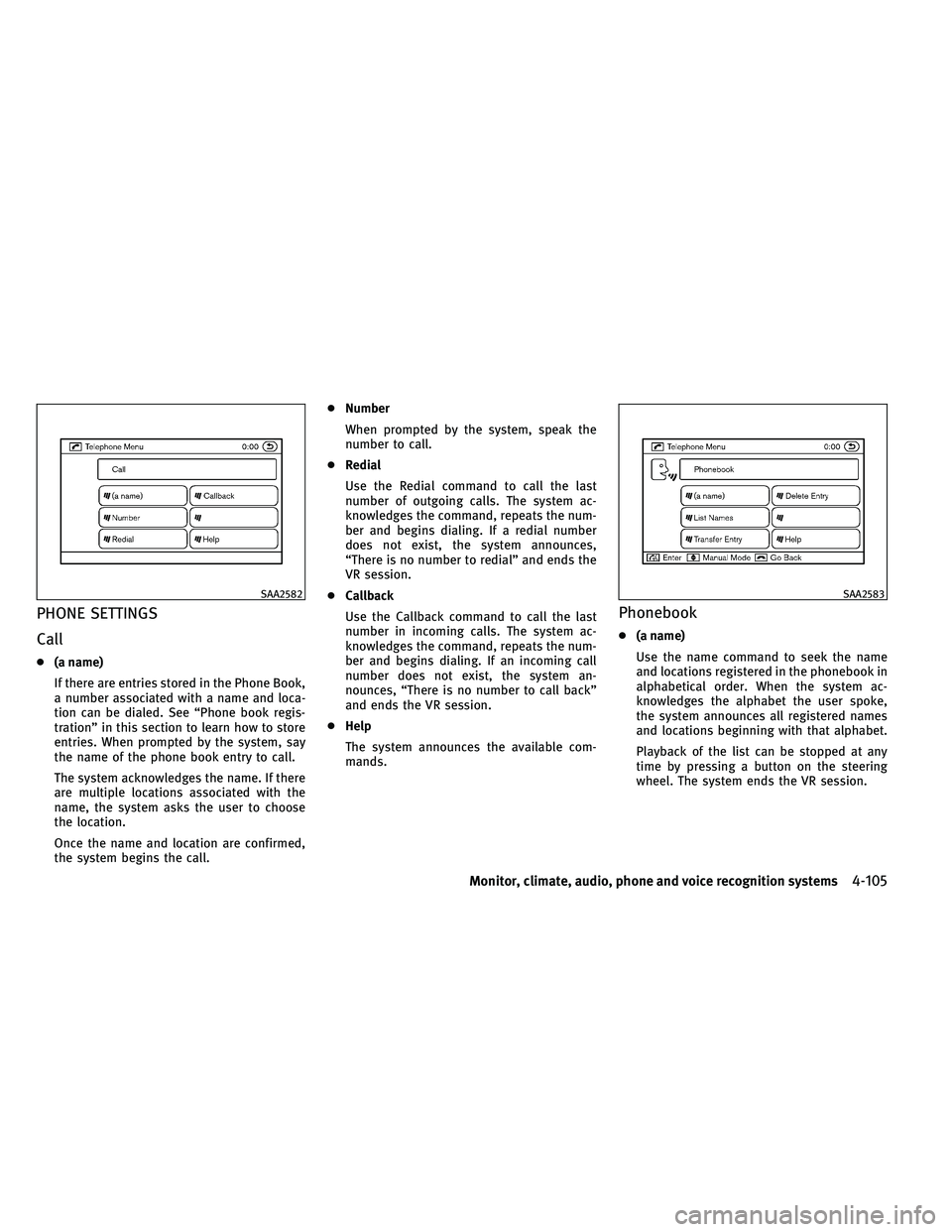 INFINITI G-CONVERTIBLE 2011  Owners Manual PHONE SETTINGS
Call
●(a name)
If there are entries stored in the Phone Book,
a number associated with a name and loca-
tion can be dialed. See “Phone book regis-
tration” in this section to lear