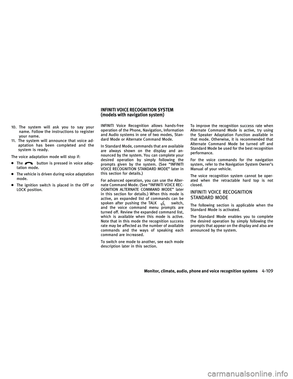 INFINITI G-CONVERTIBLE 2011 Repair Manual 10. The system will ask you to say yourname. Follow the instructions to register
your name.
11. The system will announce that voice ad- aptation has been completed and the
system is ready.
The voice a INFINITI G-CONVERTIBLE 2011 Repair Manual 10. The system will ask you to say yourname. Follow the instructions to register
your name.
11. The system will announce that voice ad- aptation has been completed and the
system is ready.
The voice a