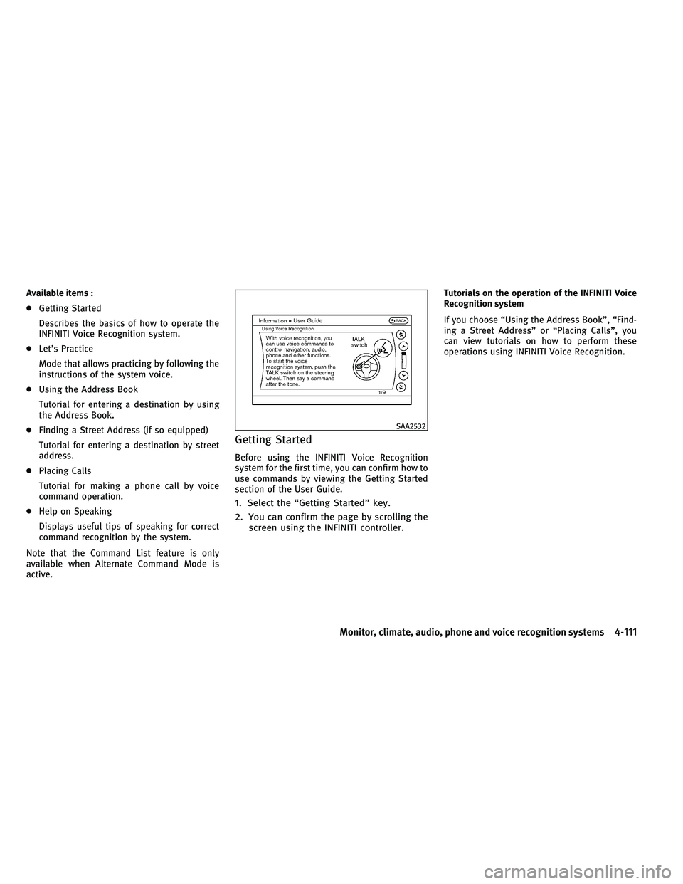 INFINITI G-CONVERTIBLE 2011  Owners Manual Available items :
●Getting Started
Describes the basics of how to operate the
INFINITI Voice Recognition system.
● Let’s Practice
Mode that allows practicing by following the
instructions of the