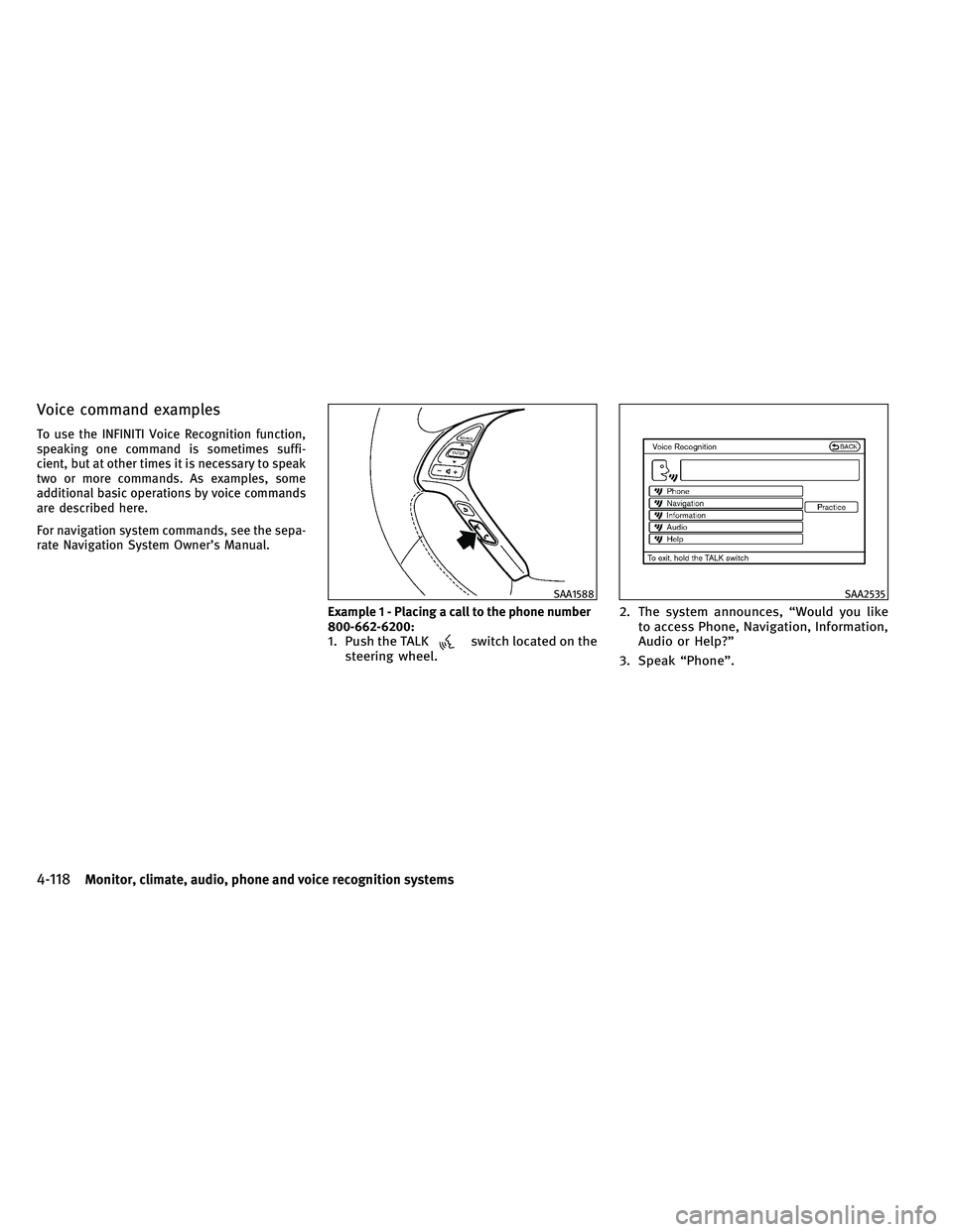 INFINITI G-CONVERTIBLE 2011 Repair Manual Voice command examples
To use the INFINITI Voice Recognition function,
speaking one command is sometimes suffi-
cient, but at other times it is necessary to speak
two or more commands. As examples, so INFINITI G-CONVERTIBLE 2011 Repair Manual Voice command examples
To use the INFINITI Voice Recognition function,
speaking one command is sometimes suffi-
cient, but at other times it is necessary to speak
two or more commands. As examples, so
