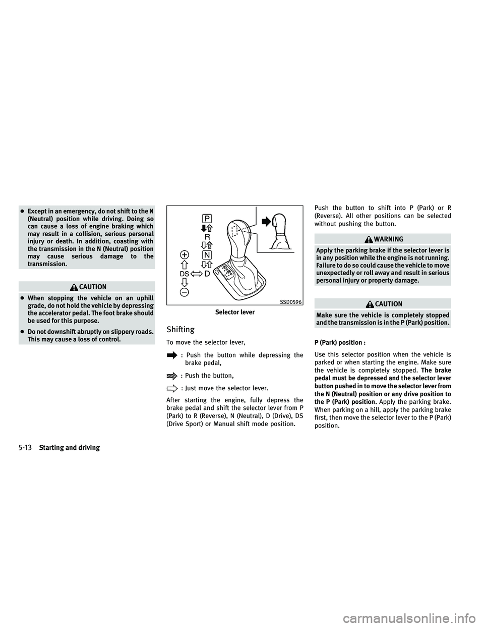 INFINITI G-CONVERTIBLE 2011 Owners Guide ●Except in an emergency, do not shift to the N
(Neutral) position while driving. Doing so
can cause a loss of engine braking which
may result in a collision, serious personal
injury or death. In add