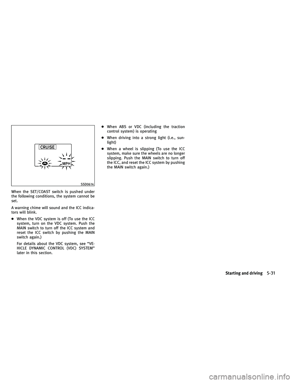 INFINITI G-CONVERTIBLE 2011 Owners Manual When the SET/COAST switch is pushed under
the following conditions, the system cannot be
set.
A warning chime will sound and the ICC indica-
tors will blink.
●When the VDC system is off (To use the INFINITI G-CONVERTIBLE 2011 Owners Manual When the SET/COAST switch is pushed under
the following conditions, the system cannot be
set.
A warning chime will sound and the ICC indica-
tors will blink.
●When the VDC system is off (To use the