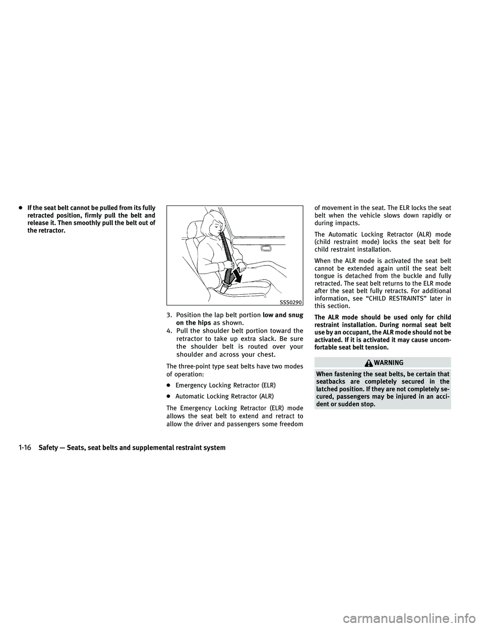 INFINITI G-CONVERTIBLE 2011 Owners Guide ●If the seat belt cannot be pulled from its fully
retracted position, firmly pull the belt and
release it. Then smoothly pull the belt out of
the retractor.
3. Position the lap belt portion low and INFINITI G-CONVERTIBLE 2011 Owners Guide ●If the seat belt cannot be pulled from its fully
retracted position, firmly pull the belt and
release it. Then smoothly pull the belt out of
the retractor.
3. Position the lap belt portion low and