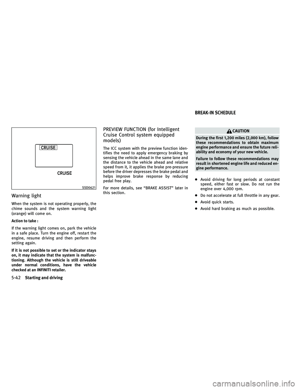 INFINITI G-CONVERTIBLE 2011 User Guide Warning light
When the system is not operating properly, the
chime sounds and the system warning light
(orange) will come on.
Action to take :
If the warning light comes on, park the vehicle
in a safe
