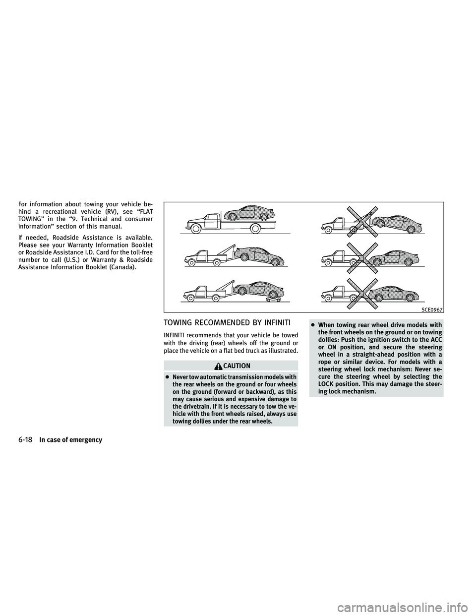 INFINITI G-CONVERTIBLE 2011  Owners Manual For information about towing your vehicle be-
hind a recreational vehicle (RV), see “FLAT
TOWING” in the “9. Technical and consumer
information” section of this manual.
If needed, Roadside Ass
