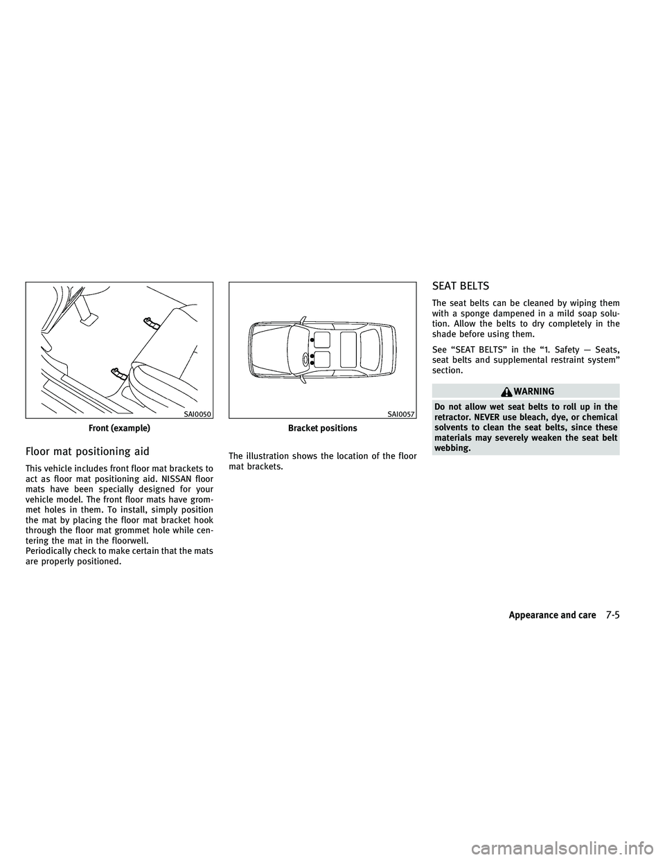 INFINITI G-CONVERTIBLE 2011  Owners Manual Floor mat positioning aid
This vehicle includes front floor mat brackets to
act as floor mat positioning aid. NISSAN floor
mats have been specially designed for your
vehicle model. The front floor mat