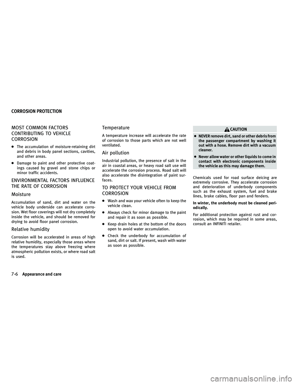 INFINITI G-CONVERTIBLE 2011  Owners Manual MOST COMMON FACTORS
CONTRIBUTING TO VEHICLE
CORROSION
●The accumulation of moisture-retaining dirt
and debris in body panel sections, cavities,
and other areas.
● Damage to paint and other protect