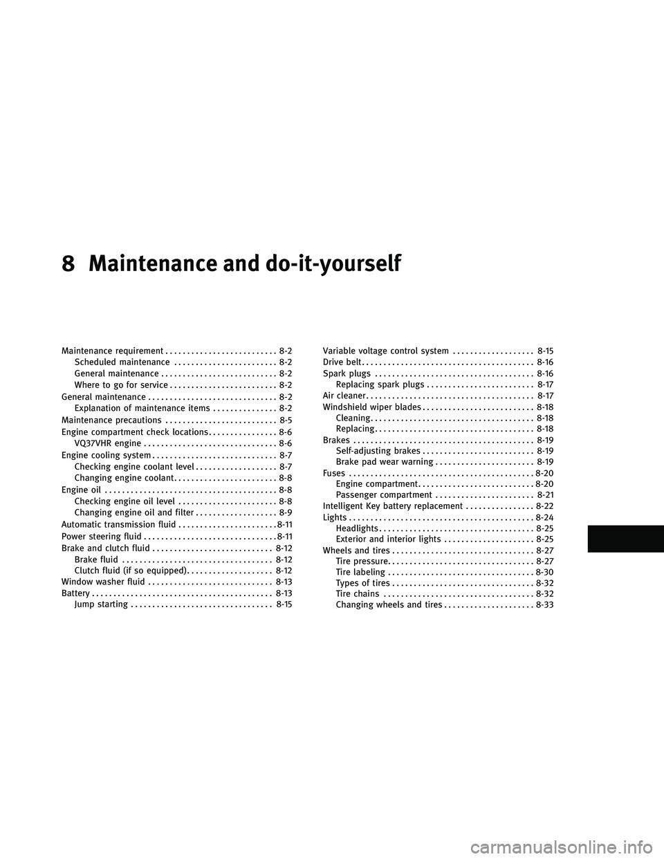 INFINITI G-CONVERTIBLE 2011 Owners Manual 8 Maintenance and do-it-yourself
Maintenance requirement.......................... 8-2
Scheduled maintenance ........................ 8-2
General maintenance ........................... 8-2
Where to g INFINITI G-CONVERTIBLE 2011 Owners Manual 8 Maintenance and do-it-yourself
Maintenance requirement.......................... 8-2
Scheduled maintenance ........................ 8-2
General maintenance ........................... 8-2
Where to g