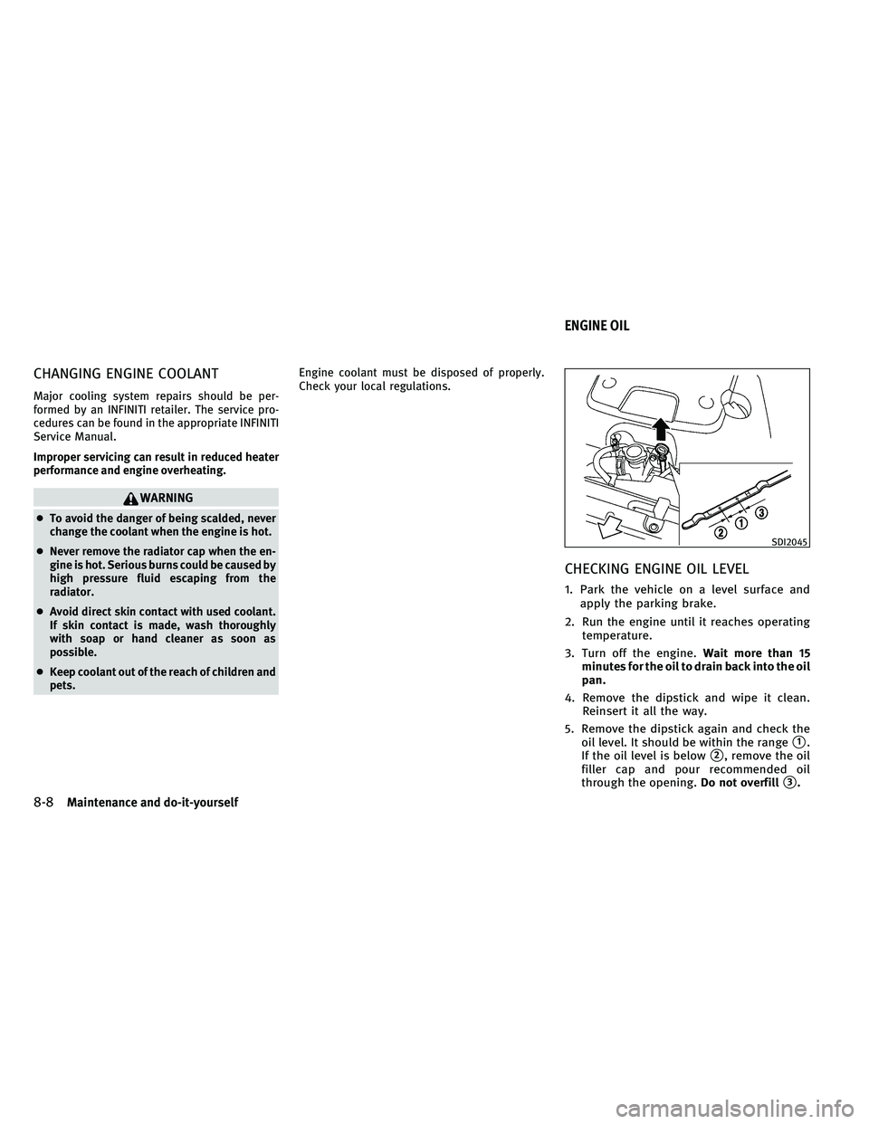 INFINITI G-CONVERTIBLE 2011 Owners Manual CHANGING ENGINE COOLANT
Major cooling system repairs should be per-
formed by an INFINITI retailer. The service pro-
cedures can be found in the appropriate INFINITI
Service Manual.
Improper servicing INFINITI G-CONVERTIBLE 2011 Owners Manual CHANGING ENGINE COOLANT
Major cooling system repairs should be per-
formed by an INFINITI retailer. The service pro-
cedures can be found in the appropriate INFINITI
Service Manual.
Improper servicing