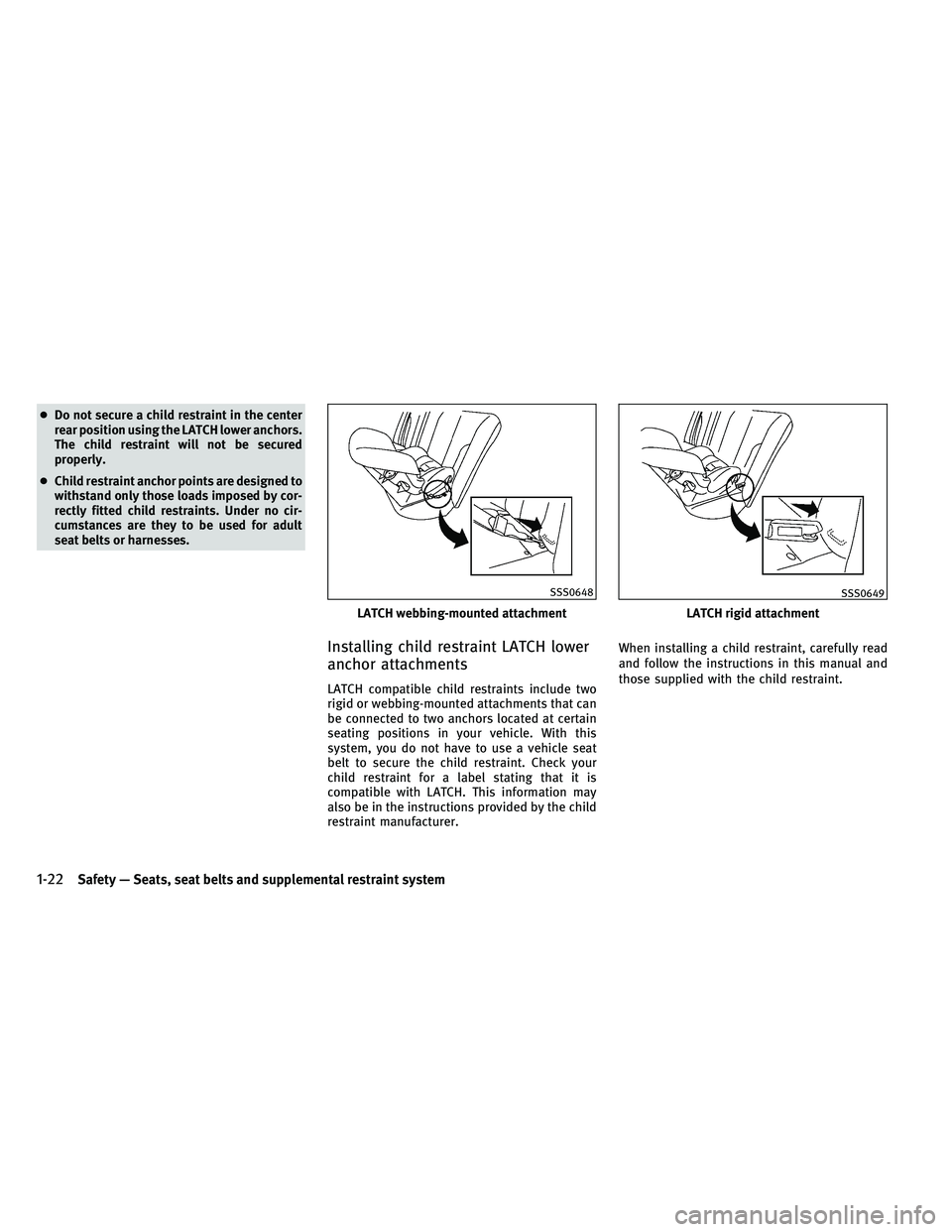 INFINITI G-CONVERTIBLE 2011 Service Manual ●Do not secure a child restraint in the center
rear position using the LATCH lower anchors.
The child restraint will not be secured
properly.
● Child restraint anchor points are designed to
withst INFINITI G-CONVERTIBLE 2011 Service Manual ●Do not secure a child restraint in the center
rear position using the LATCH lower anchors.
The child restraint will not be secured
properly.
● Child restraint anchor points are designed to
withst