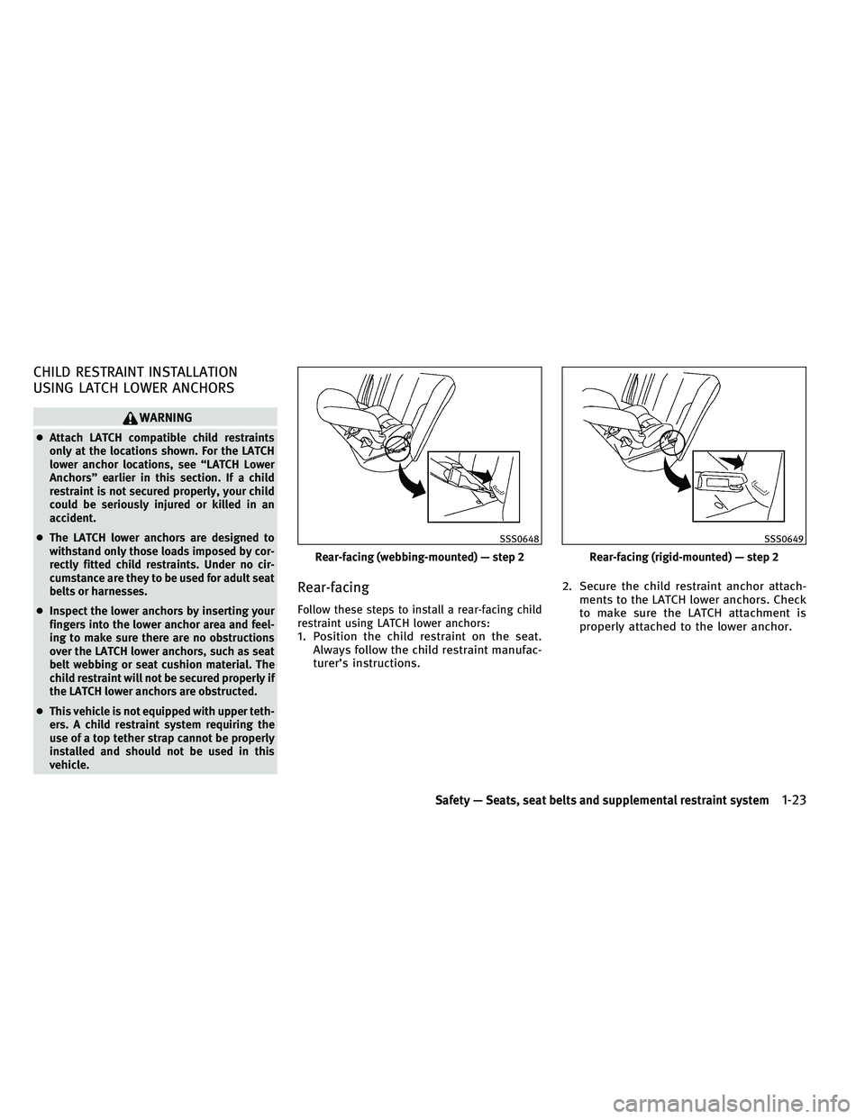 INFINITI G-CONVERTIBLE 2011 Service Manual CHILD RESTRAINT INSTALLATION
USING LATCH LOWER ANCHORS
WARNING
●Attach LATCH compatible child restraints
only at the locations shown. For the LATCH
lower anchor locations, see “LATCH Lower
Anchors INFINITI G-CONVERTIBLE 2011 Service Manual CHILD RESTRAINT INSTALLATION
USING LATCH LOWER ANCHORS
WARNING
●Attach LATCH compatible child restraints
only at the locations shown. For the LATCH
lower anchor locations, see “LATCH Lower
Anchors