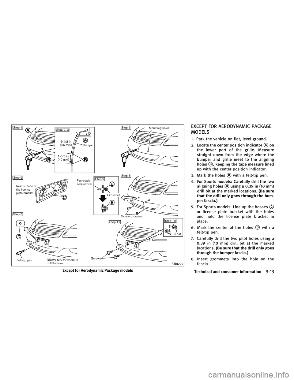 INFINITI G-CONVERTIBLE 2011  Owners Manual EXCEPT FOR AERODYNAMIC PACKAGE
MODELS
1. Park the vehicle on flat, level ground.
2. Locate the center position indicator
Aon
the lower part of the grille. Measure
straight down from the edge where th