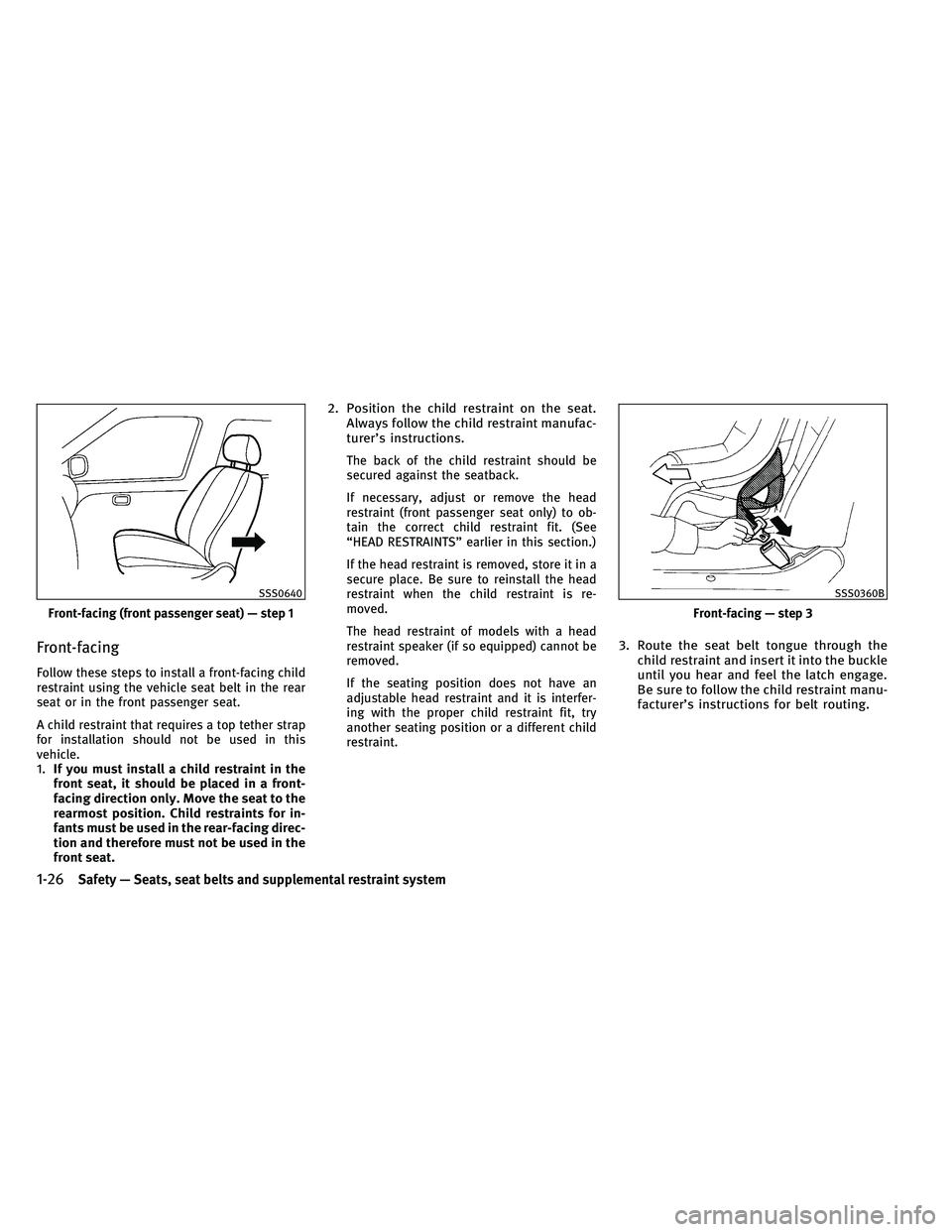 INFINITI G-CONVERTIBLE 2011 Service Manual Front-facing
Follow these steps to install a front-facing child
restraint using the vehicle seat belt in the rear
seat or in the front passenger seat.
A child restraint that requires a top tether stra INFINITI G-CONVERTIBLE 2011 Service Manual Front-facing
Follow these steps to install a front-facing child
restraint using the vehicle seat belt in the rear
seat or in the front passenger seat.
A child restraint that requires a top tether stra