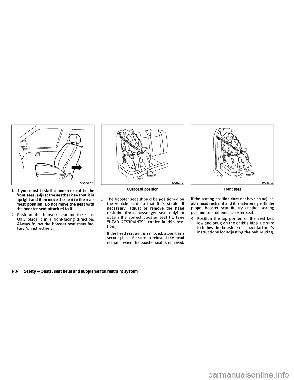 INFINITI G-CONVERTIBLE 2011 Workshop Manual 1.If you must install a booster seat in the
front seat, adjust the seatback so that it is
upright and then move the seat to the rear-
most position. Do not move the seat with
the booster seat attached INFINITI G-CONVERTIBLE 2011 Workshop Manual 1.If you must install a booster seat in the
front seat, adjust the seatback so that it is
upright and then move the seat to the rear-
most position. Do not move the seat with
the booster seat attached