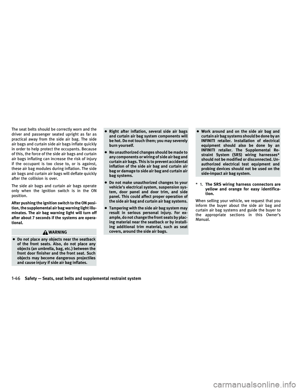 INFINITI G-CONVERTIBLE 2011  Owners Manual The seat belts should be correctly worn and the
driver and passenger seated upright as far as
practical away from the side air bag. The side
air bags and curtain side air bags inflate quickly
in order