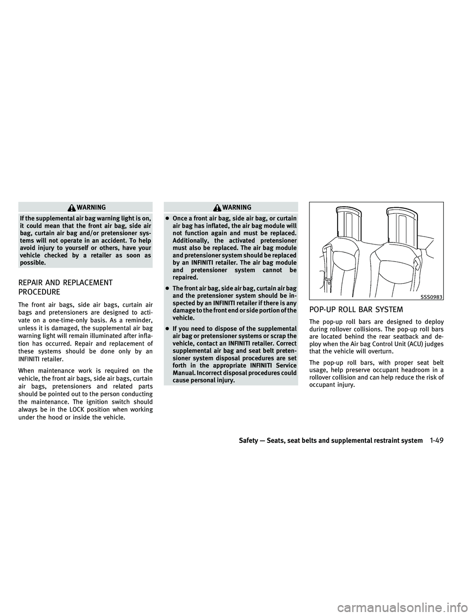 INFINITI G-CONVERTIBLE 2011 Repair Manual WARNING
If the supplemental air bag warning light is on,
it could mean that the front air bag, side air
bag, curtain air bag and/or pretensioner sys-
tems will not operate in an accident. To help
avoi