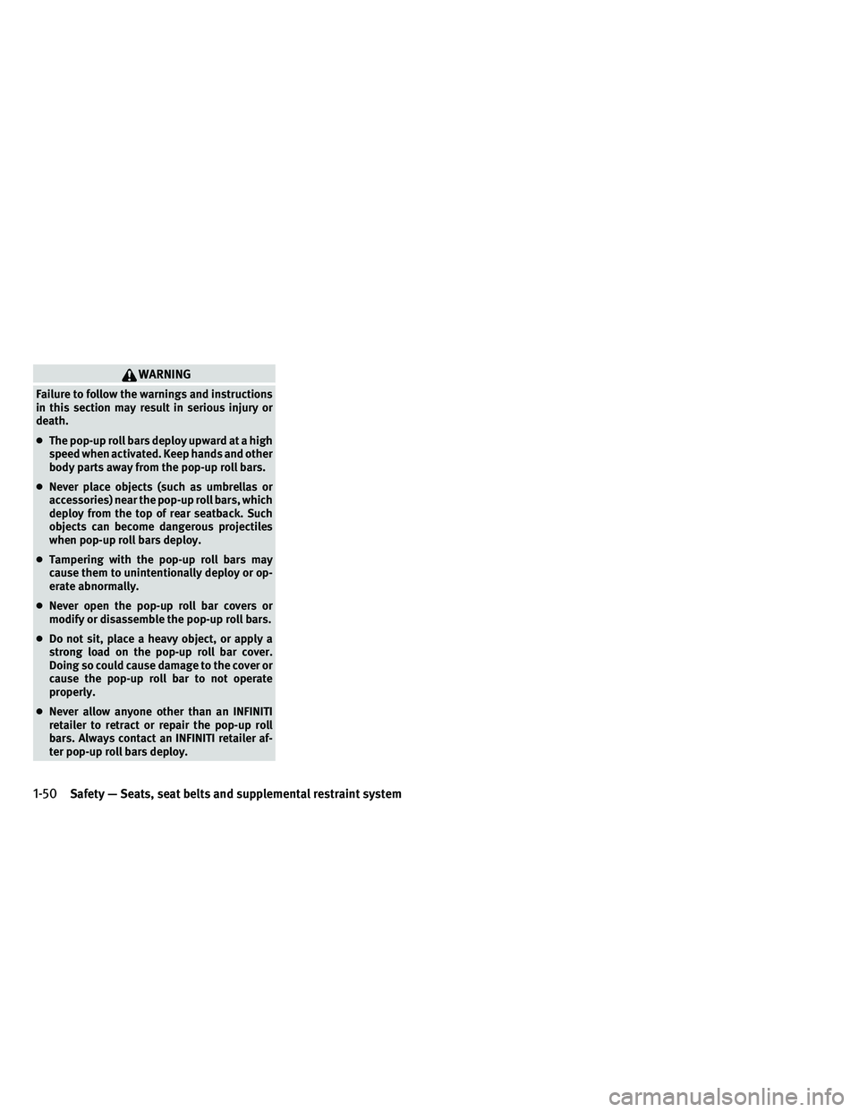 INFINITI G-CONVERTIBLE 2011 Repair Manual WARNING
Failure to follow the warnings and instructions
in this section may result in serious injury or
death.
●The pop-up roll bars deploy upward at a high
speed when activated. Keep hands and othe