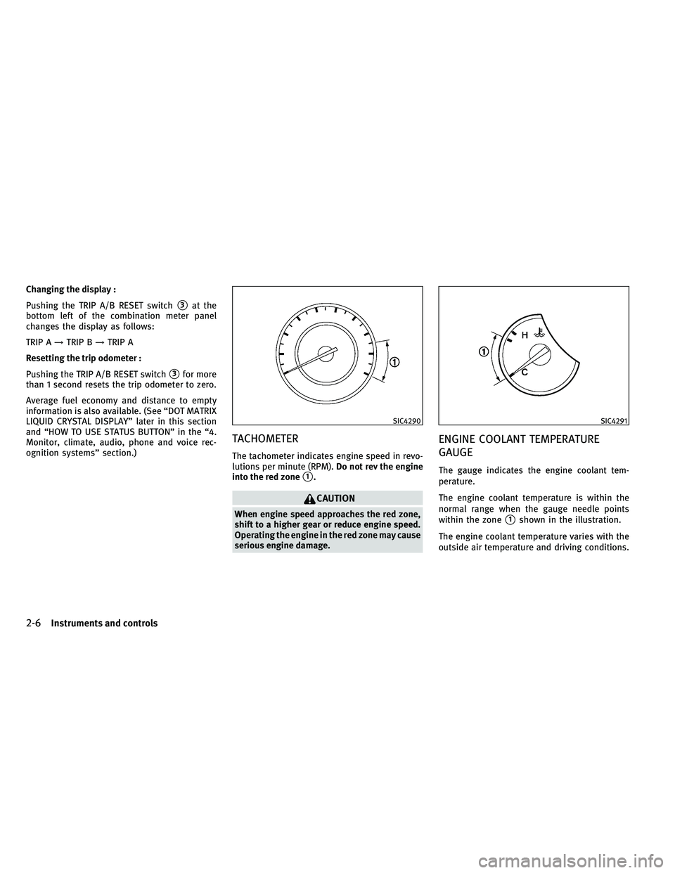 INFINITI G-CONVERTIBLE 2011 Manual PDF Changing the display :
Pushing the TRIP A/B RESET switch
3at the
bottom left of the combination meter panel
changes the display as follows:
TRIP A →TRIP B →TRIP A
Resetting the trip odometer :
Pu